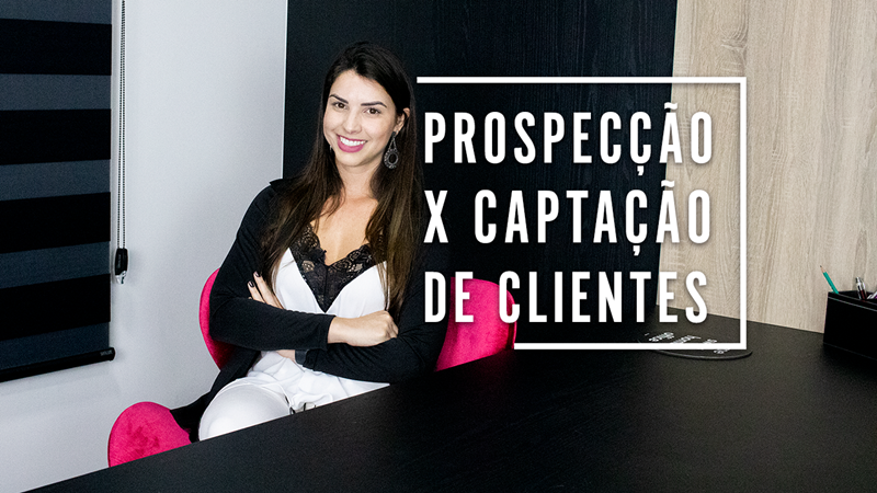 [VÍDEO] Prospecção X Captação de Cliente – 5 dicas para atrair clientes